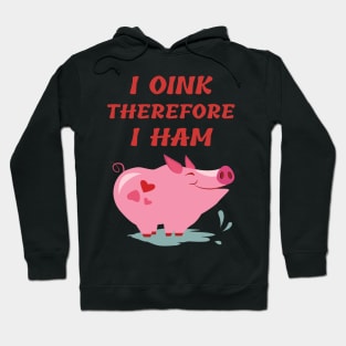 I OINK therefore I HAM Hoodie